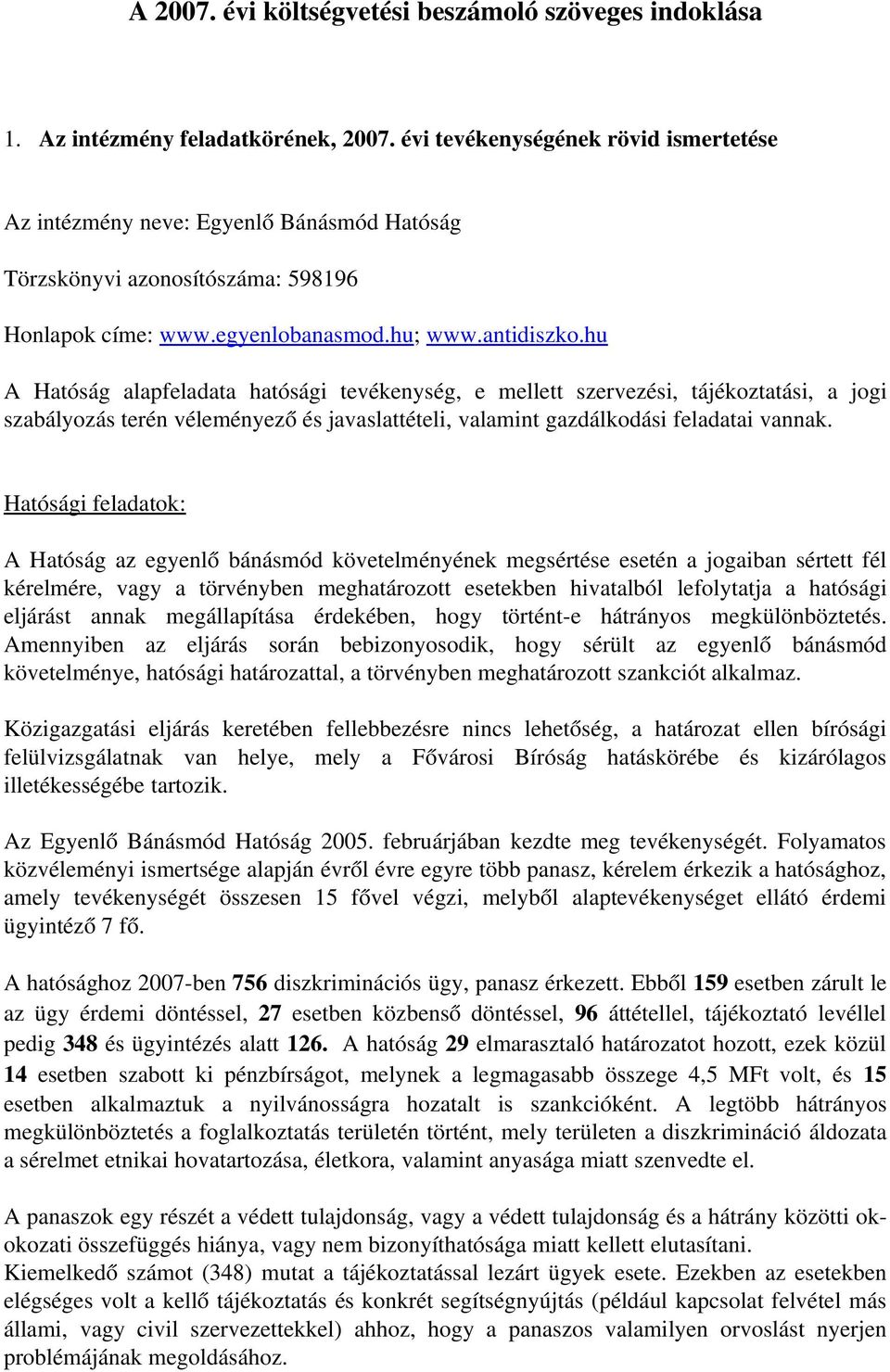 hu A Hatóság alapfeladata hatósági tevékenység, e mellett szervezési, tájékoztatási, a jogi szabályozás terén véleményező és javaslattételi, valamint gazdálkodási feladatai vannak.