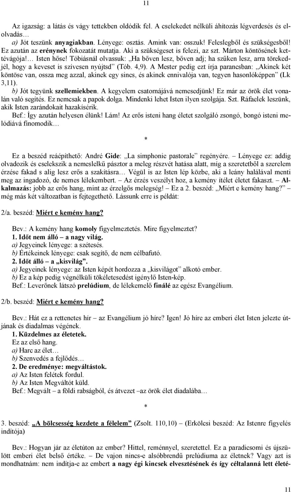 Tóbiásnál olvassuk: Ha bőven lesz, bőven adj; ha szűken lesz, arra törekedjél, hogy a keveset is szívesen nyújtsd (Tób. 4,9).