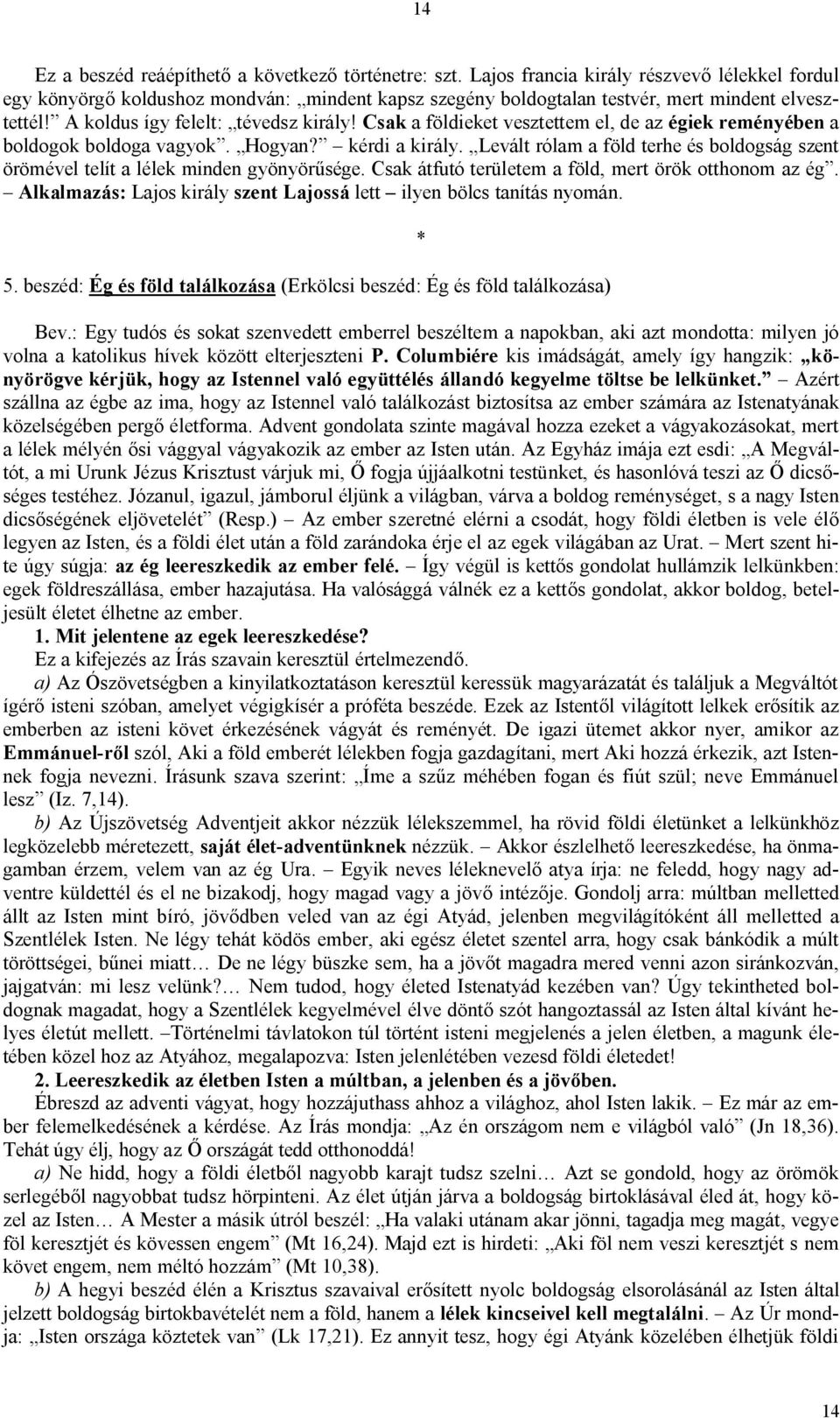 Csak a földieket vesztettem el, de az égiek reményében a boldogok boldoga vagyok. Hogyan? kérdi a király. Levált rólam a föld terhe és boldogság szent örömével telít a lélek minden gyönyörűsége.