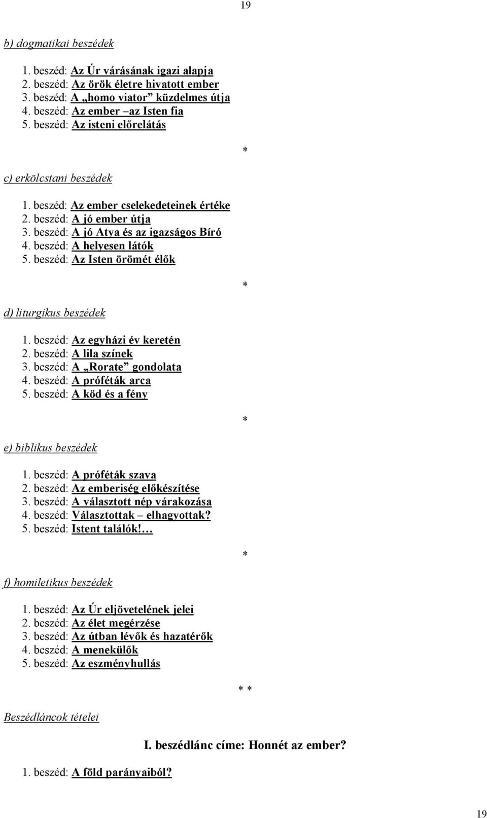 beszéd: Az Isten örömét élők d) liturgikus beszédek 1. beszéd: Az egyházi év keretén 2. beszéd: A lila színek 3. beszéd: A Rorate gondolata 4. beszéd: A próféták arca 5.