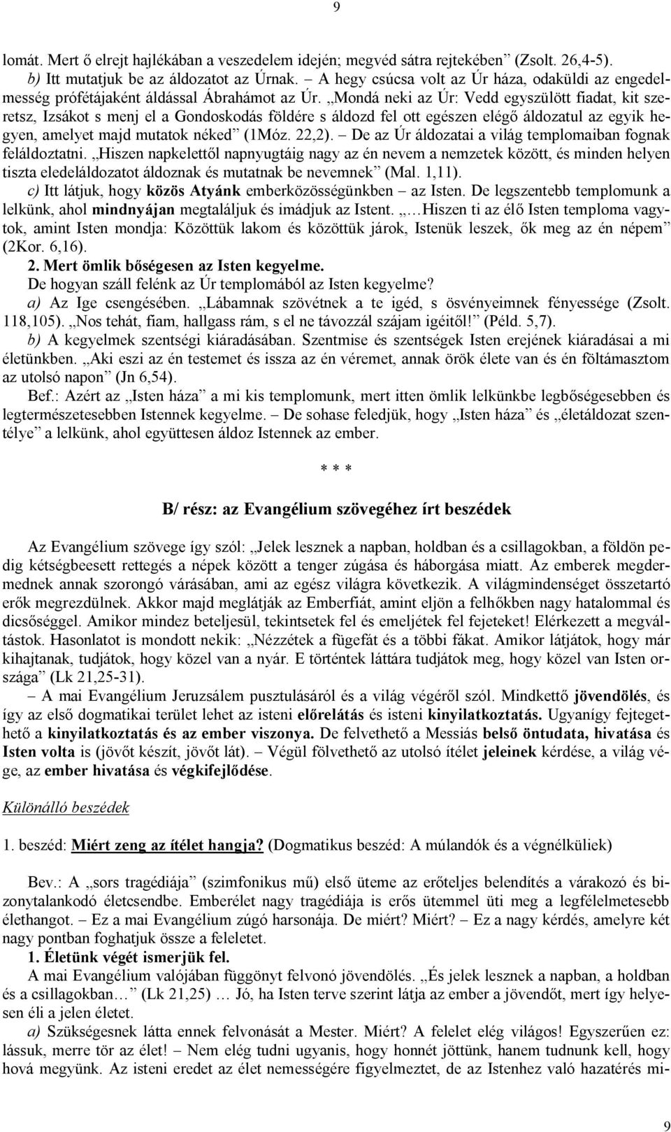 Mondá neki az Úr: Vedd egyszülött fiadat, kit szeretsz, Izsákot s menj el a Gondoskodás földére s áldozd fel ott egészen elégő áldozatul az egyik hegyen, amelyet majd mutatok néked (1Móz. 22,2).