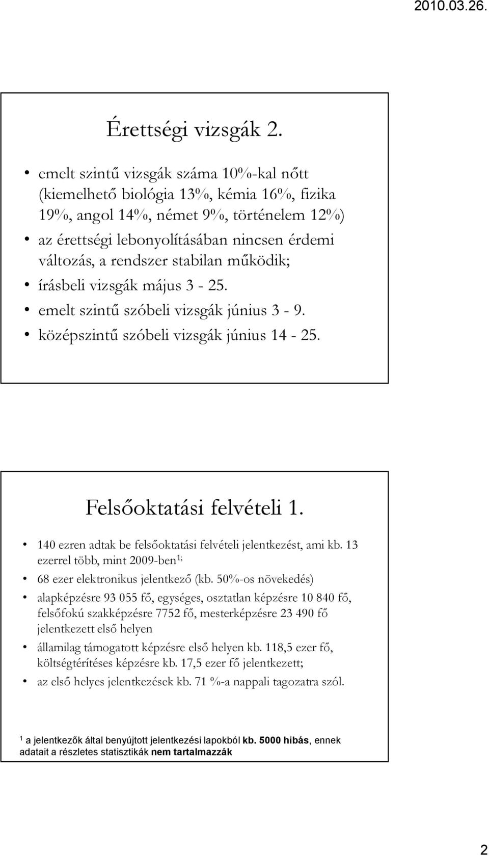 stabilan mőködik; írásbeli vizsgák május 3-25. emelt szintő szóbeli vizsgák június 3-9. középszintő szóbeli vizsgák június 14-25. Felsıoktatási felvételi 1.