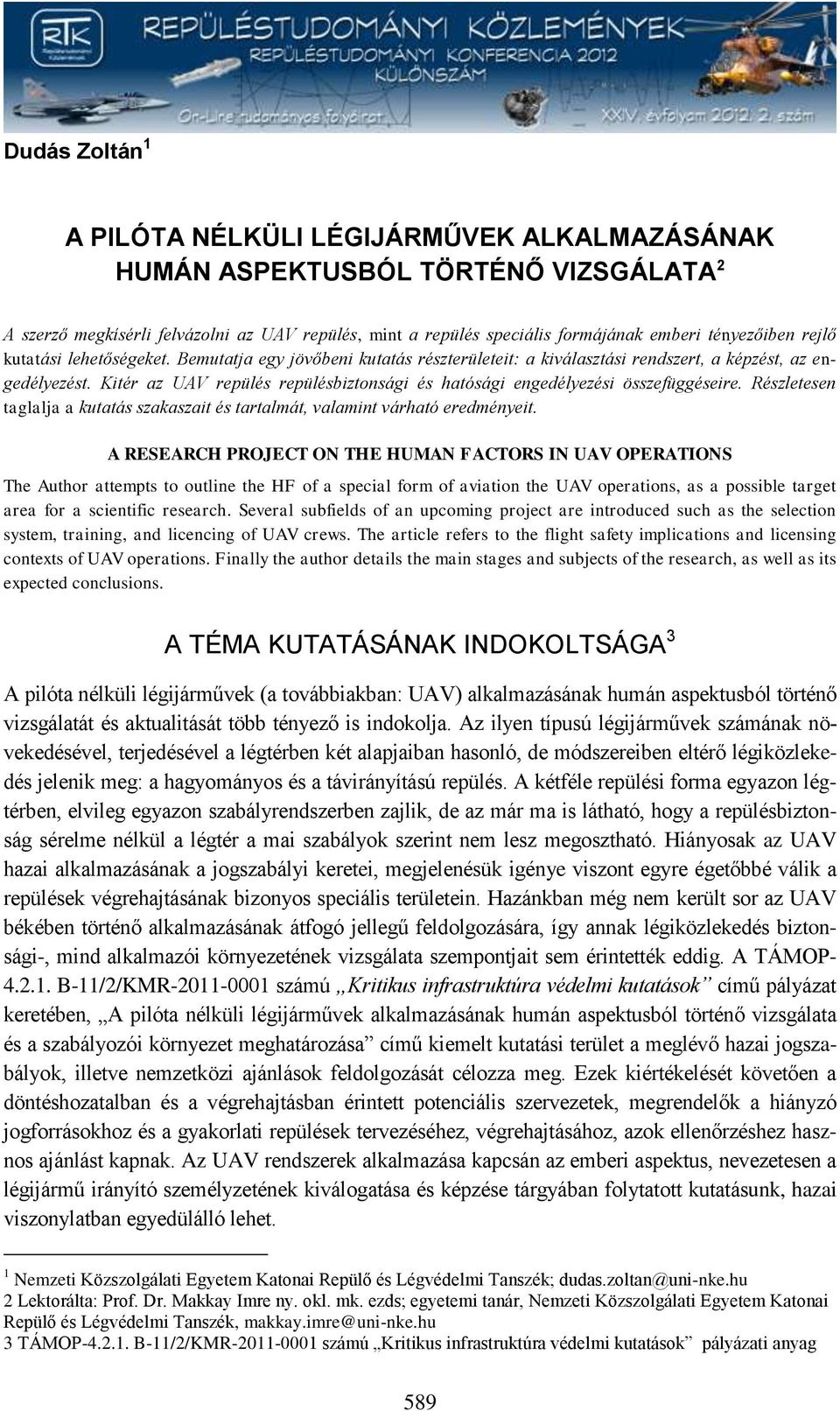 Kitér az UAV repülés repülésbiztonsági és hatósági engedélyezési összefüggéseire. Részletesen taglalja a kutatás szakaszait és tartalmát, valamint várható eredményeit.