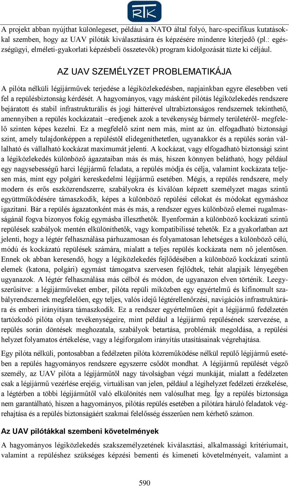 AZ UAV SZEMÉLYZET PROBLEMATIKÁJA A pilóta nélküli légijárművek terjedése a légiközlekedésben, napjainkban egyre élesebben veti fel a repülésbiztonság kérdését.