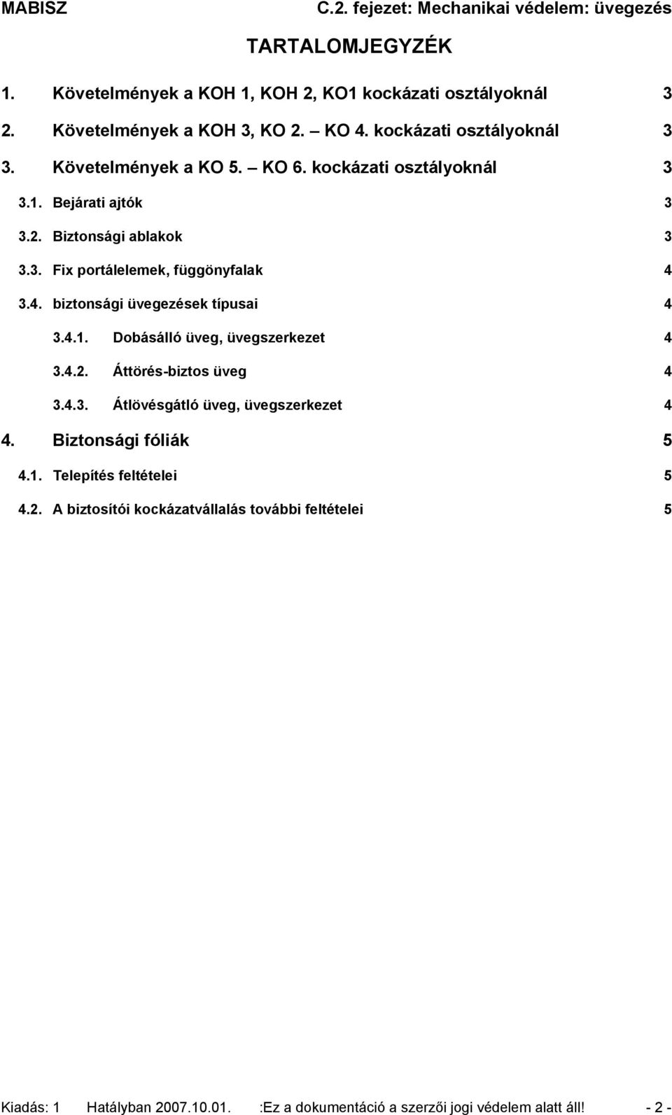 3.4. biztonsági üvegezések típusai 4 3.4.1. Dobásálló üveg, üvegszerkezet 4 3.4.2. Áttörés-biztos üveg 4 3.4.3. Átlövésgátló üveg, üvegszerkezet 4 4.