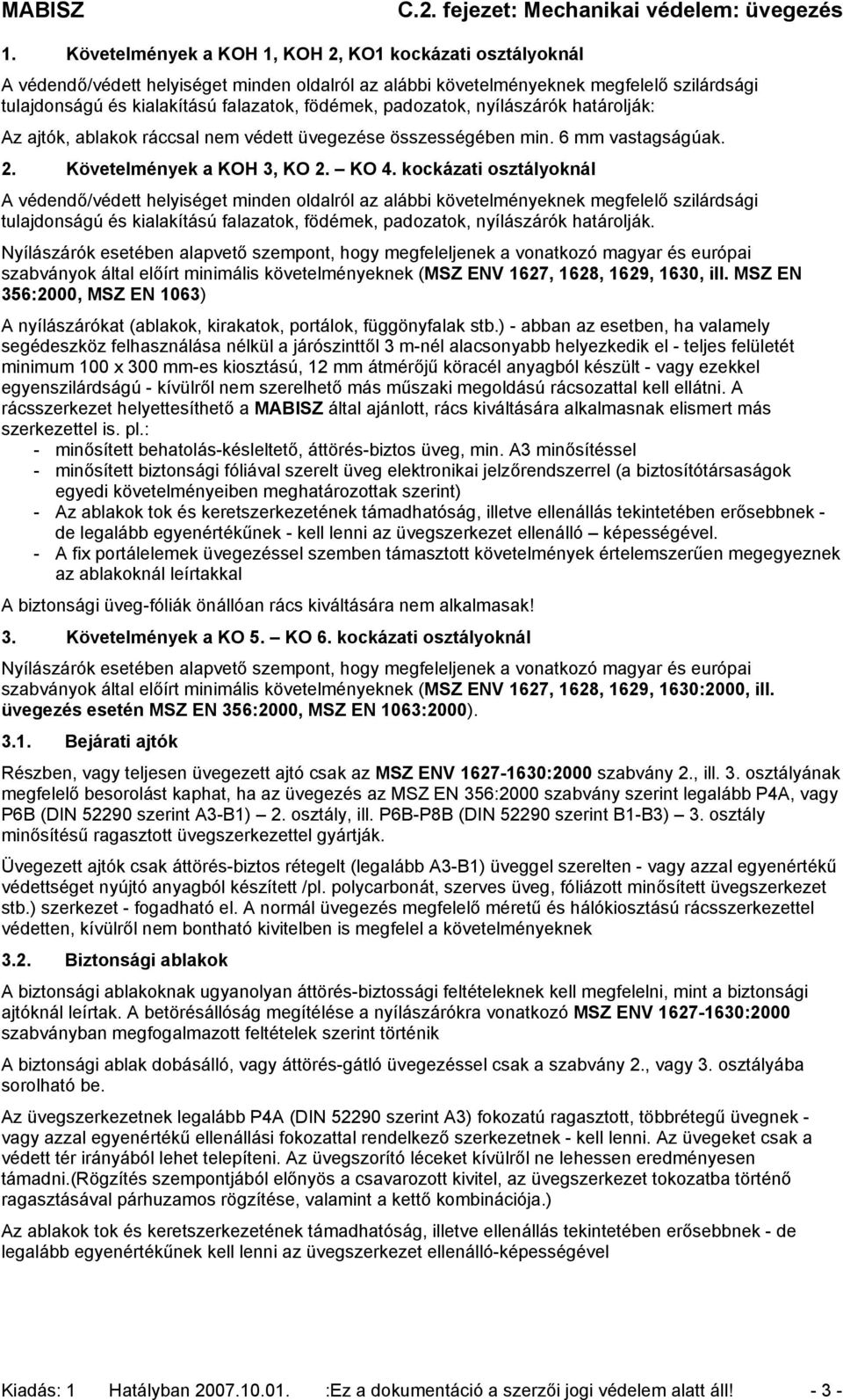 kockázati osztályoknál A védendő/védett helyiséget minden oldalról az alábbi követelményeknek megfelelő szilárdsági tulajdonságú és kialakítású falazatok, födémek, padozatok, nyílászárók határolják.