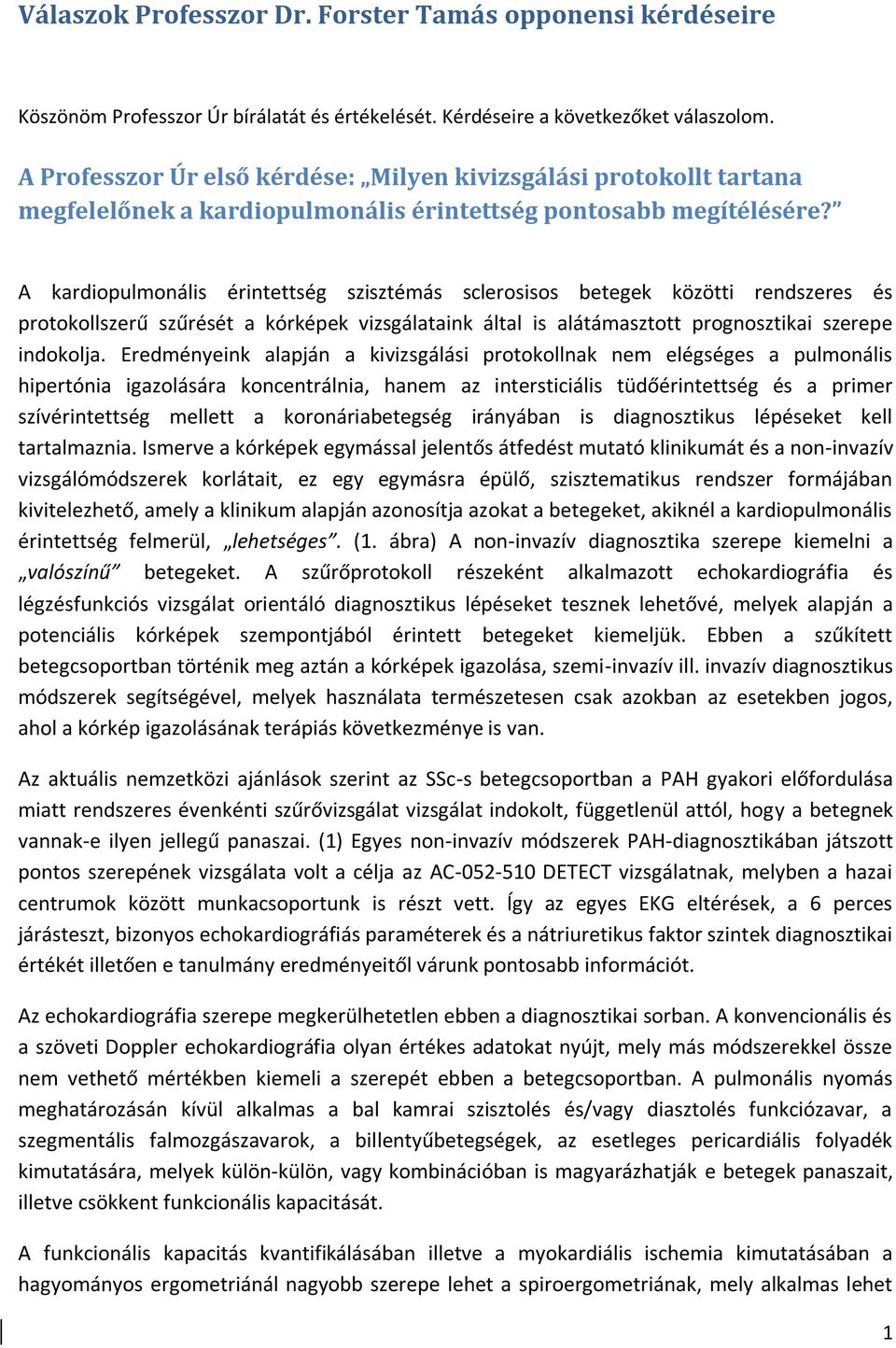 A kardiopulmonális érintettség szisztémás sclerosisos betegek közötti rendszeres és protokollszerű szűrését a kórképek vizsgálataink által is alátámasztott prognosztikai szerepe indokolja.