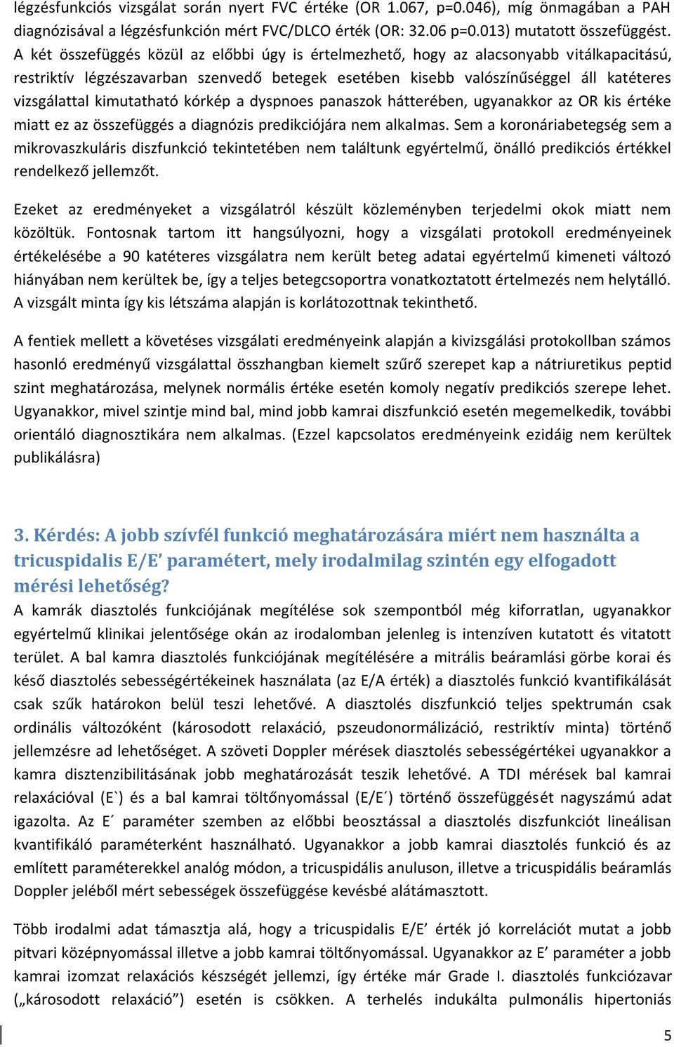 kimutatható kórkép a dyspnoes panaszok hátterében, ugyanakkor az OR kis értéke miatt ez az összefüggés a diagnózis predikciójára nem alkalmas.