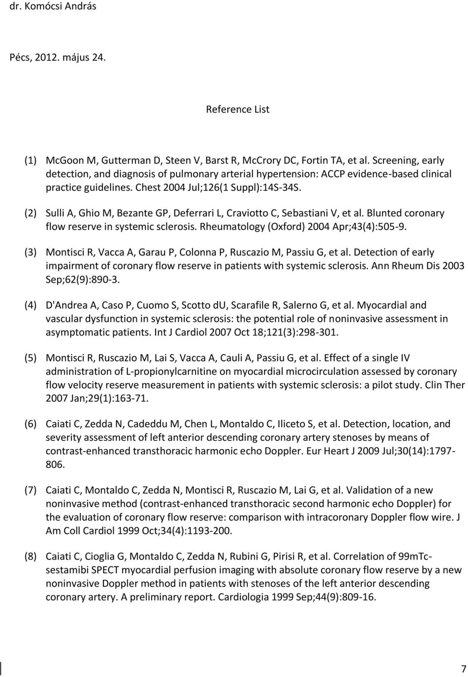 (2) Sulli A, Ghio M, Bezante GP, Deferrari L, Craviotto C, Sebastiani V, et al. Blunted coronary flow reserve in systemic sclerosis. Rheumatology (Oxford) 2004 Apr;43(4):505-9.