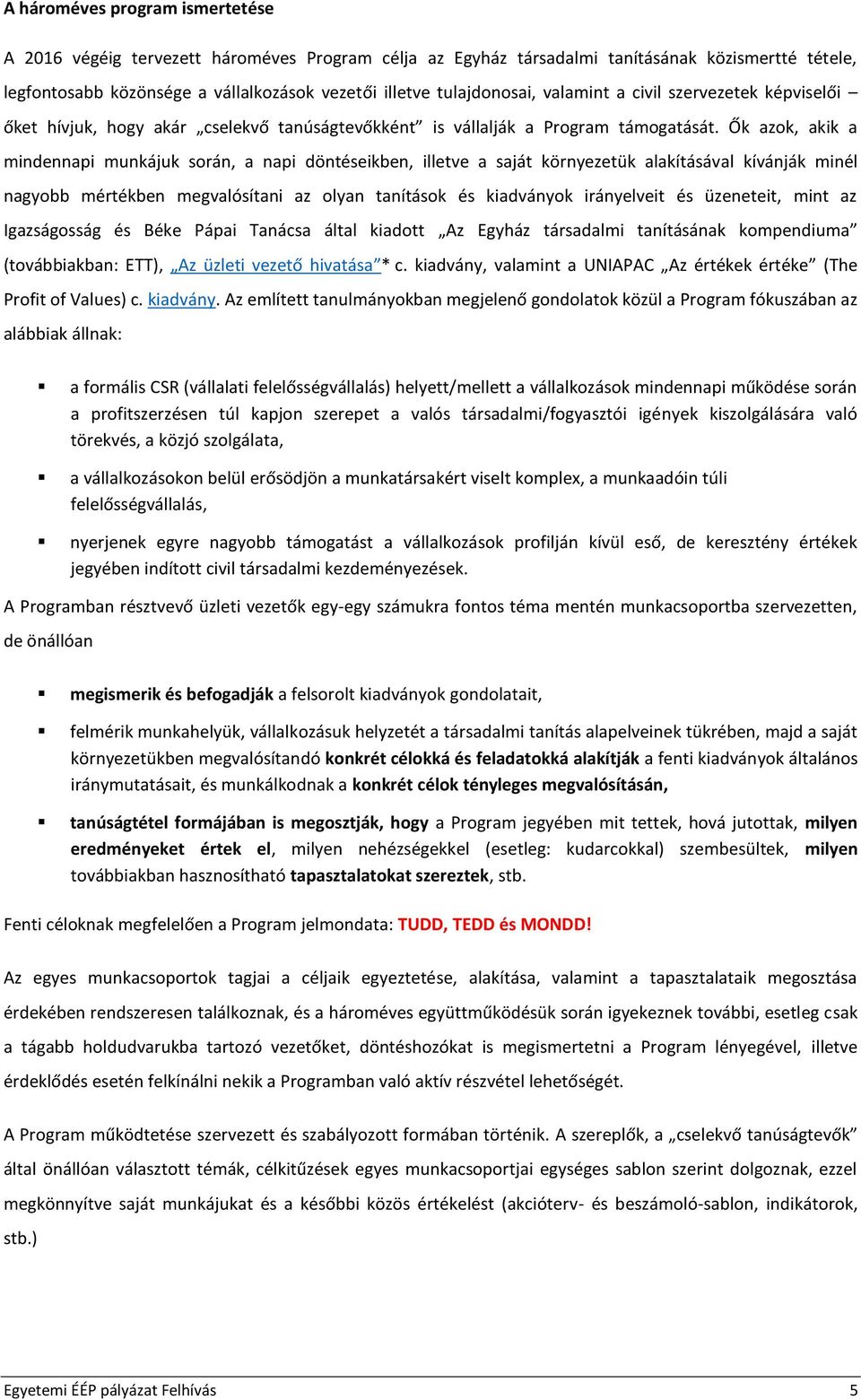 Ők azok, akik a mindennapi munkájuk során, a napi döntéseikben, illetve a saját környezetük alakításával kívánják minél nagyobb mértékben megvalósítani az olyan tanítások és kiadványok irányelveit és