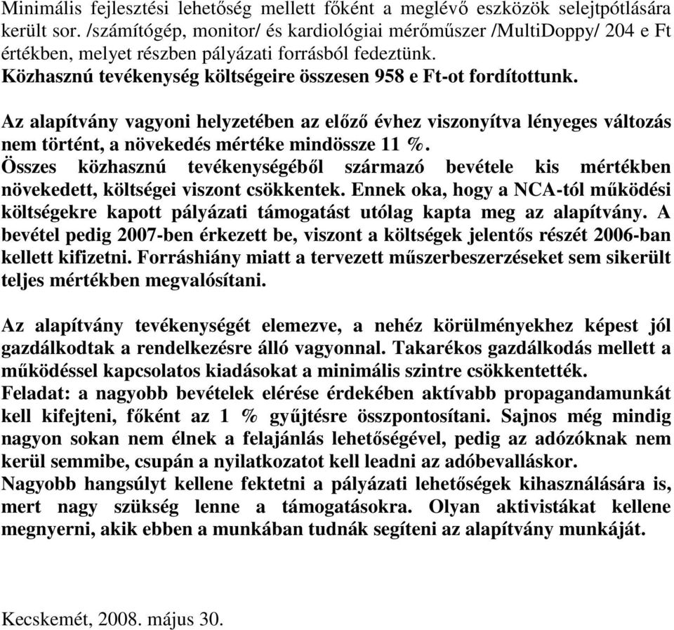 Az alapítvány vagyoni helyzetében az elızı évhez viszonyítva lényeges változás nem történt, a növekedés mértéke mindössze 11 %.