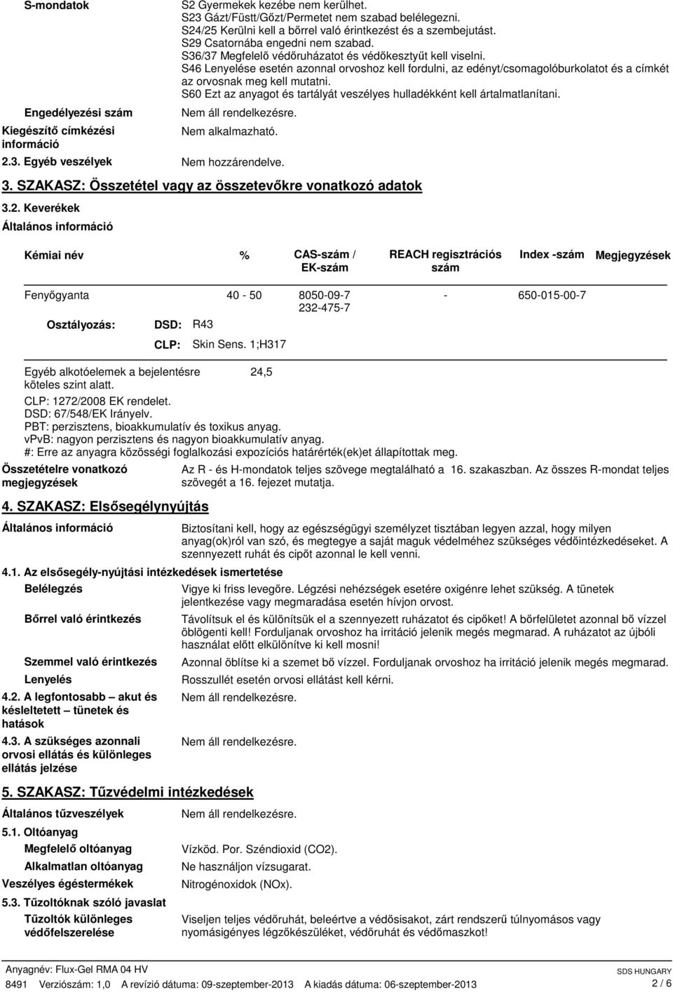 S46 Lenyelése esetén azonnal orvoshoz kell fordulni, az edényt/csomagolóburkolatot és a címkét az orvosnak meg kell mutatni.