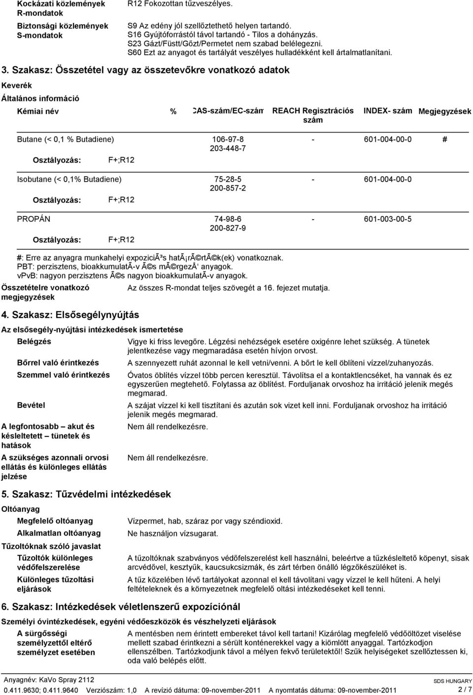 Szakasz: Összetétel vagy az összetevıkre vonatkozó adatok Keverék Általános információ Kémiai név % CASszám/ECszám REACH Regisztrációs szám INDEX szám Megjegyzések Butane (< 0,1 % Butadiene)