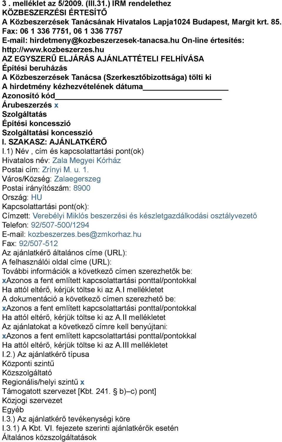 hu AZ EGYSZERŰ ELJÁRÁS AJÁNLATTÉTELI FELHÍVÁSA Építési beruházás A Közbeszerzések Tanácsa (Szerkesztőbizottsága) tölti ki A hirdetmény kézhezvételének dátuma Azonosító kód Árubeszerzés x Szolgáltatás