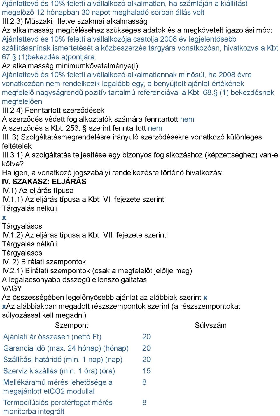 3) Műszaki, illetve szakmai alkalmasság Az alkalmasság megítéléséhez szükséges adatok és a megkövetelt igazolási mód: Ajánlattevő és 10% feletti alvállalkozója csatolja 200 év legjelentősebb