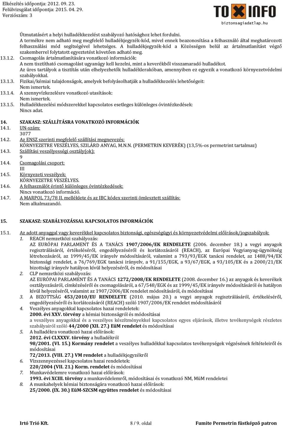 A hulladékjegyzék-kód a Közösségen belül az ártalmatlanítást végző szakemberrel folytatott egyeztetést követően adható meg. 13.1.2.