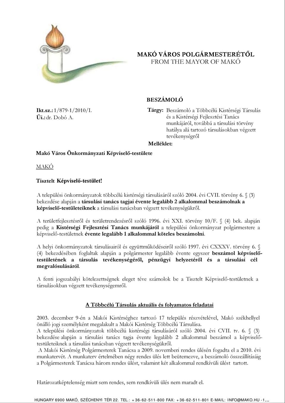 tartozó társulásokban végzett tevékenységről Melléklet: Tisztelt Képviselő-testület! A települési önkormányzatok többcélú kistérségi társulásáról szóló 2004. évi CVII. törvény 6.