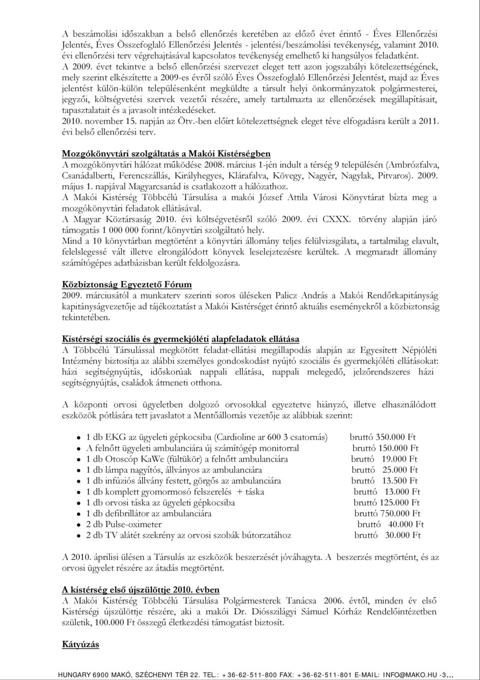 évet tekintve a belső ellenőrzési szervezet eleget tett azon jogszabályi kötelezettségének, mely szerint elkészítette a 2009-es évről szóló Éves Összefoglaló Ellenőrzési Jelentést, majd az Éves