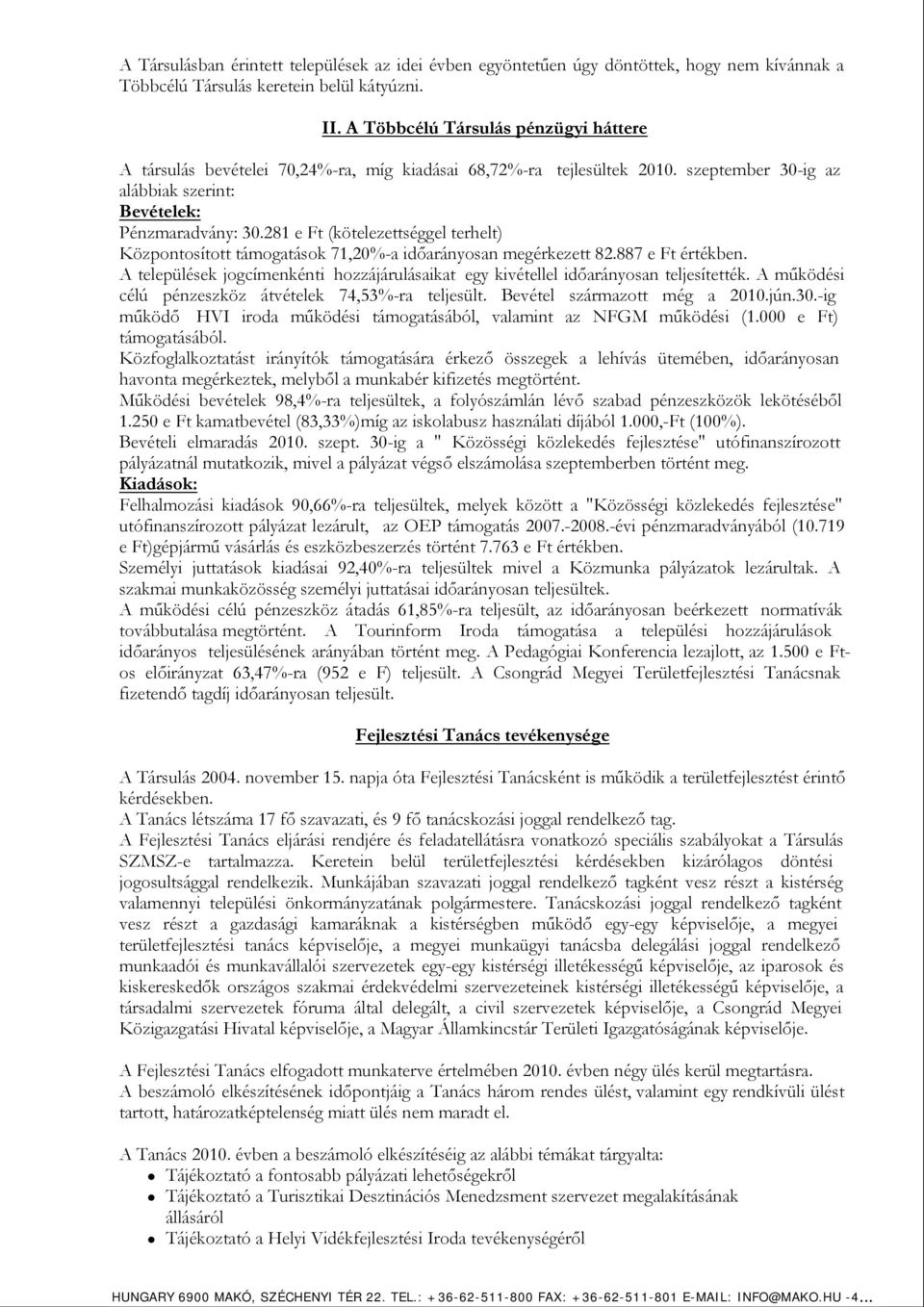 281 e Ft (kötelezettséggel terhelt) Központosított támogatások 71,20%-a időarányosan megérkezett 82.887 e Ft értékben.