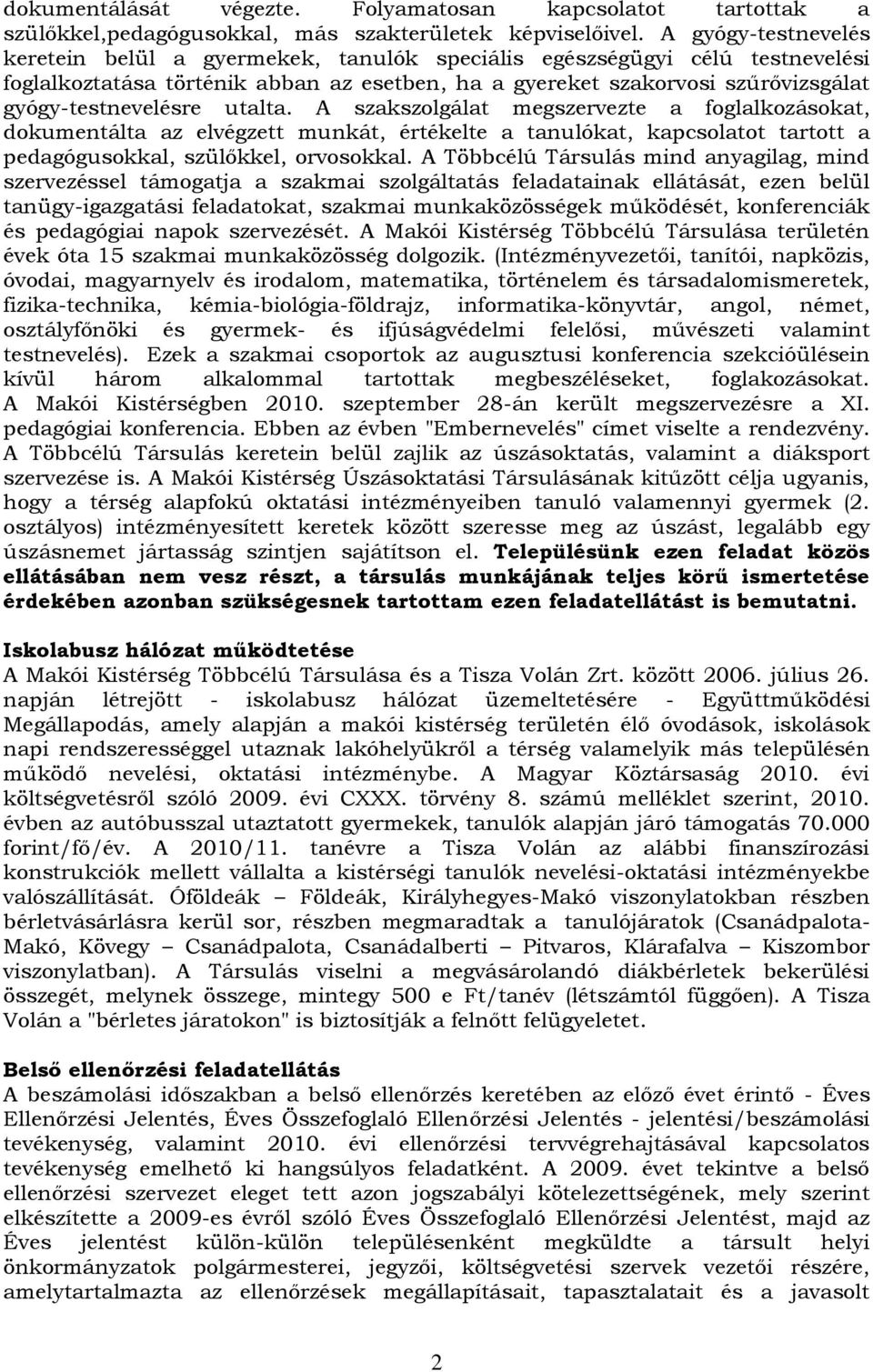 utalta. A szakszolgálat megszervezte a foglalkozásokat, dokumentálta az elvégzett munkát, értékelte a tanulókat, kapcsolatot tartott a pedagógusokkal, szülőkkel, orvosokkal.