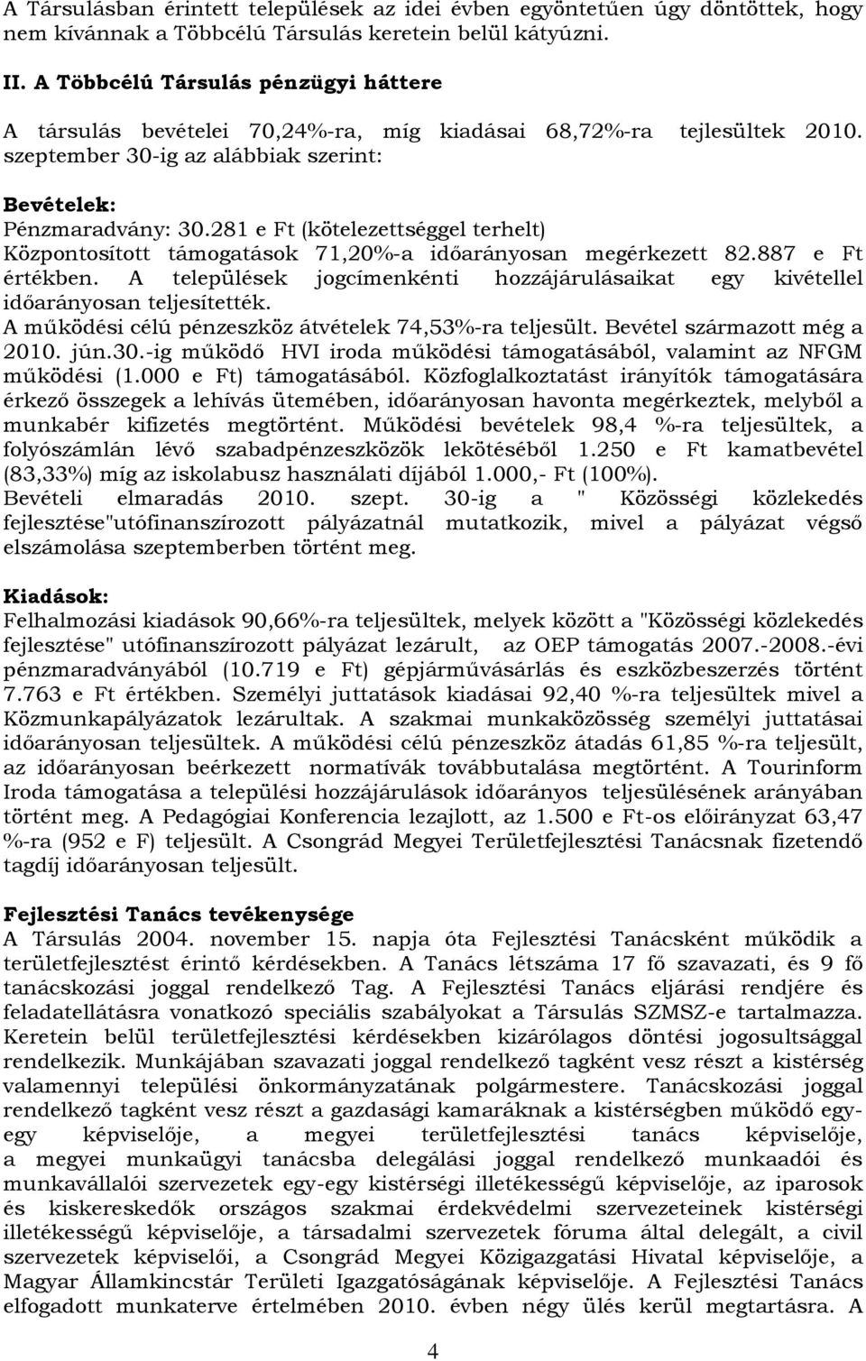 281 e Ft (kötelezettséggel terhelt) Központosított támogatások 71,20%-a időarányosan megérkezett 82.887 e Ft értékben.