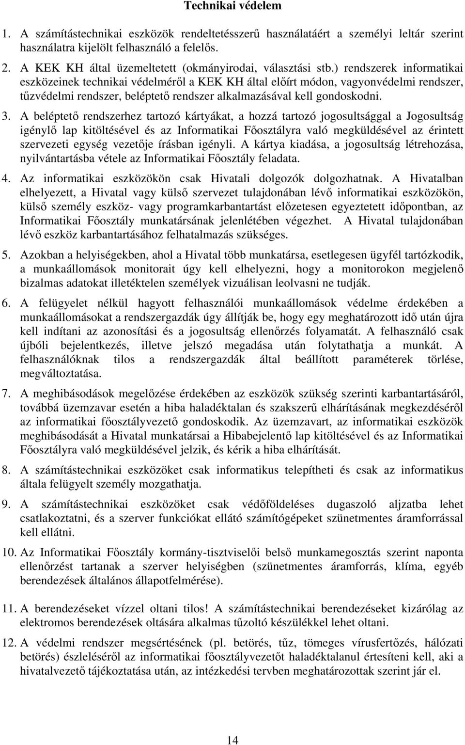 ) rendszerek informatikai eszközeinek technikai védelméről a KEK KH által előírt módon, vagyonvédelmi rendszer, tűzvédelmi rendszer, beléptető rendszer alkalmazásával kell gondoskodni. 3.