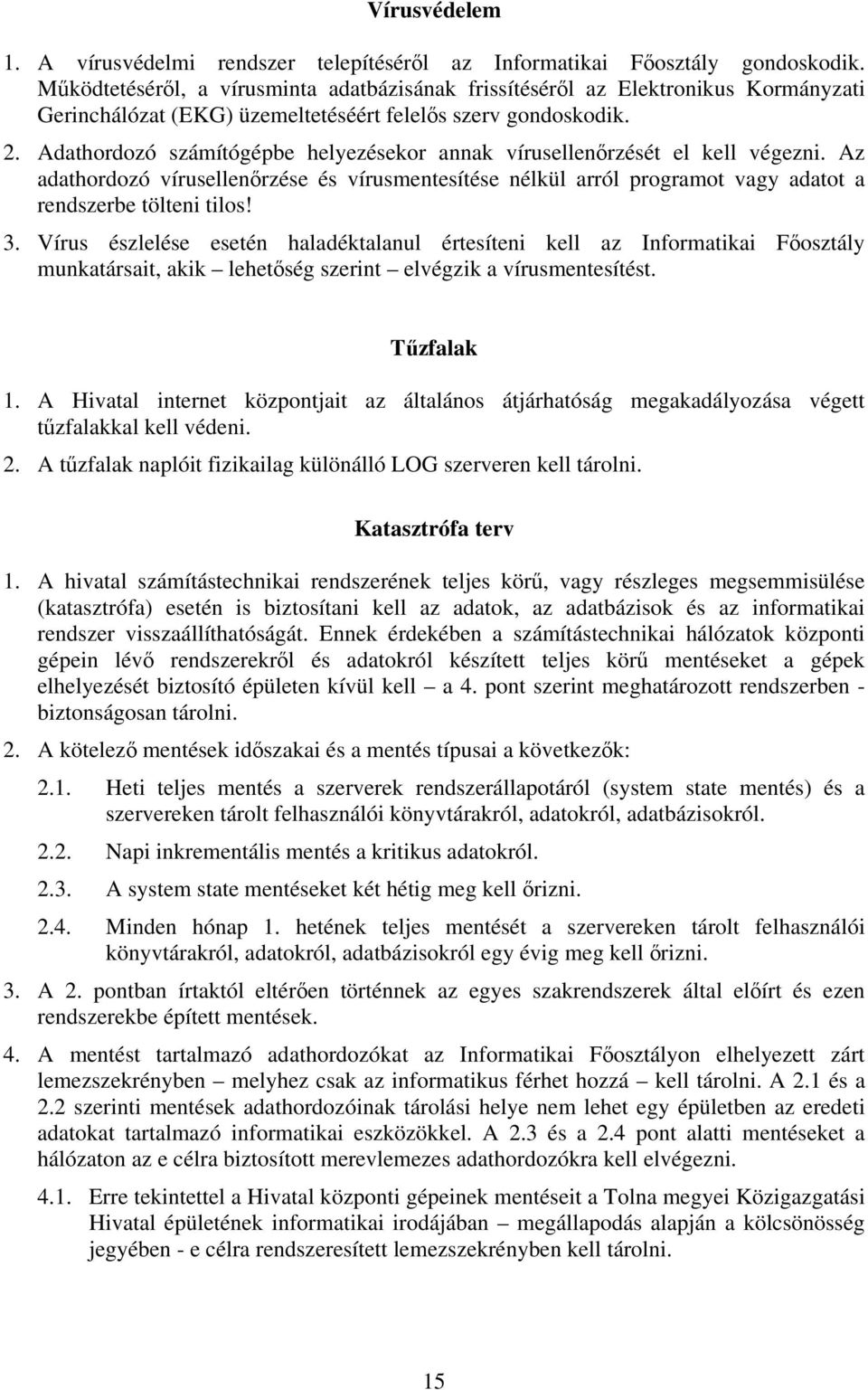 Adathordozó számítógépbe helyezésekor annak vírusellenőrzését el kell végezni. Az adathordozó vírusellenőrzése és vírusmentesítése nélkül arról programot vagy adatot a rendszerbe tölteni tilos! 3.