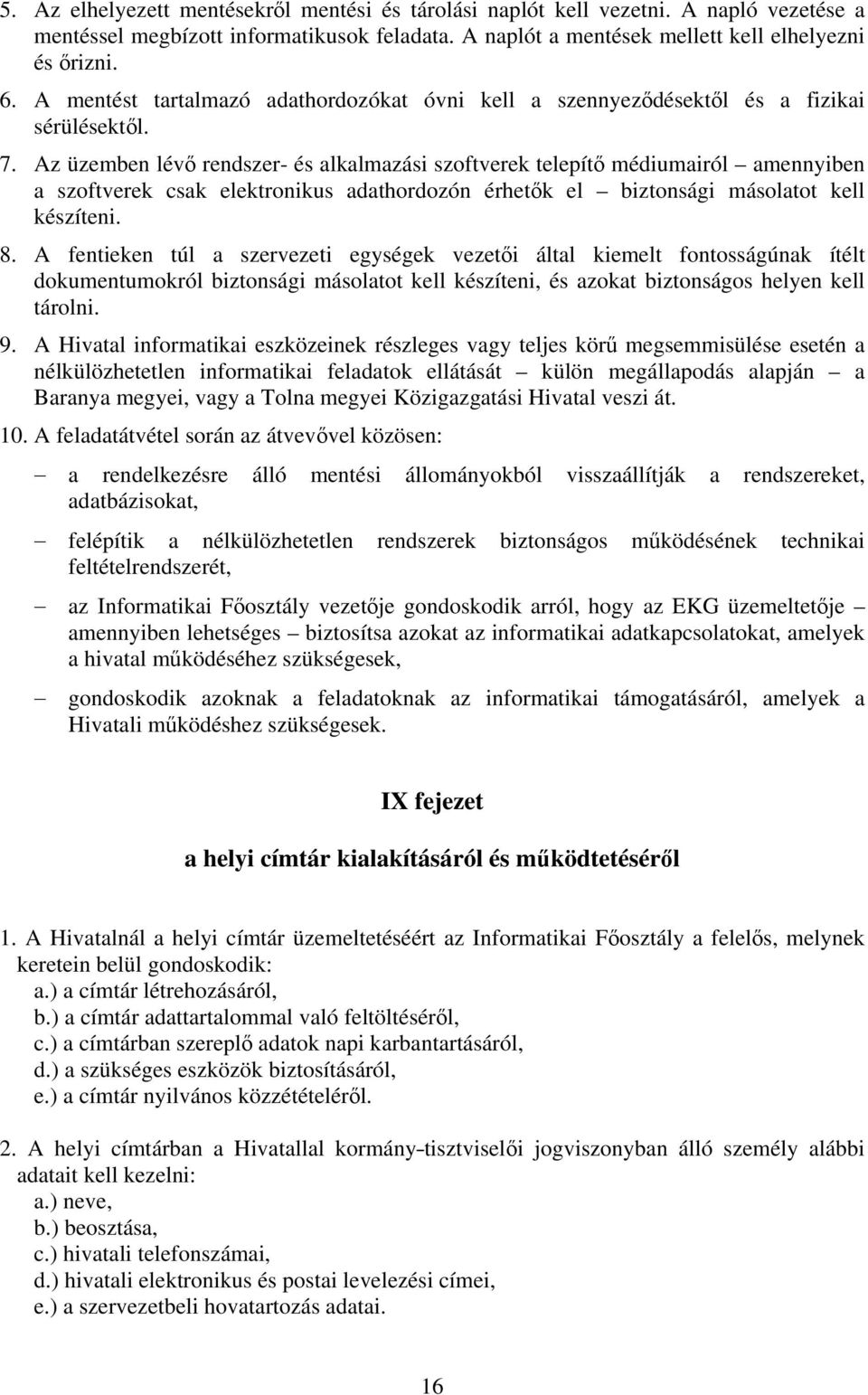 Az üzemben lévő rendszer- és alkalmazási szoftverek telepítő médiumairól amennyiben a szoftverek csak elektronikus adathordozón érhetők el biztonsági másolatot kell készíteni. 8.