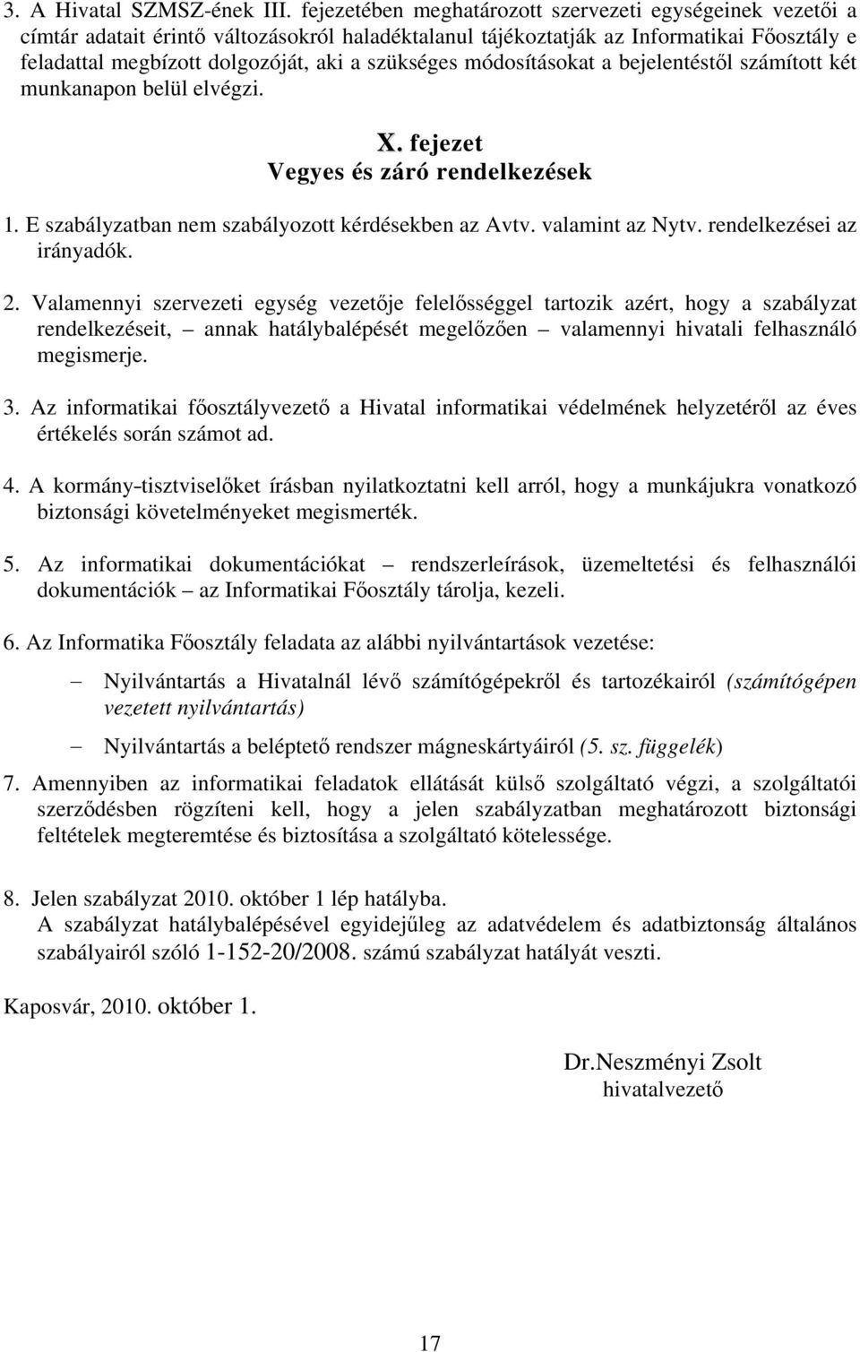 szükséges módosításokat a bejelentéstől számított két munkanapon belül elvégzi. X. fejezet Vegyes és záró rendelkezések 1. E szabályzatban nem szabályozott kérdésekben az Avtv. valamint az Nytv.