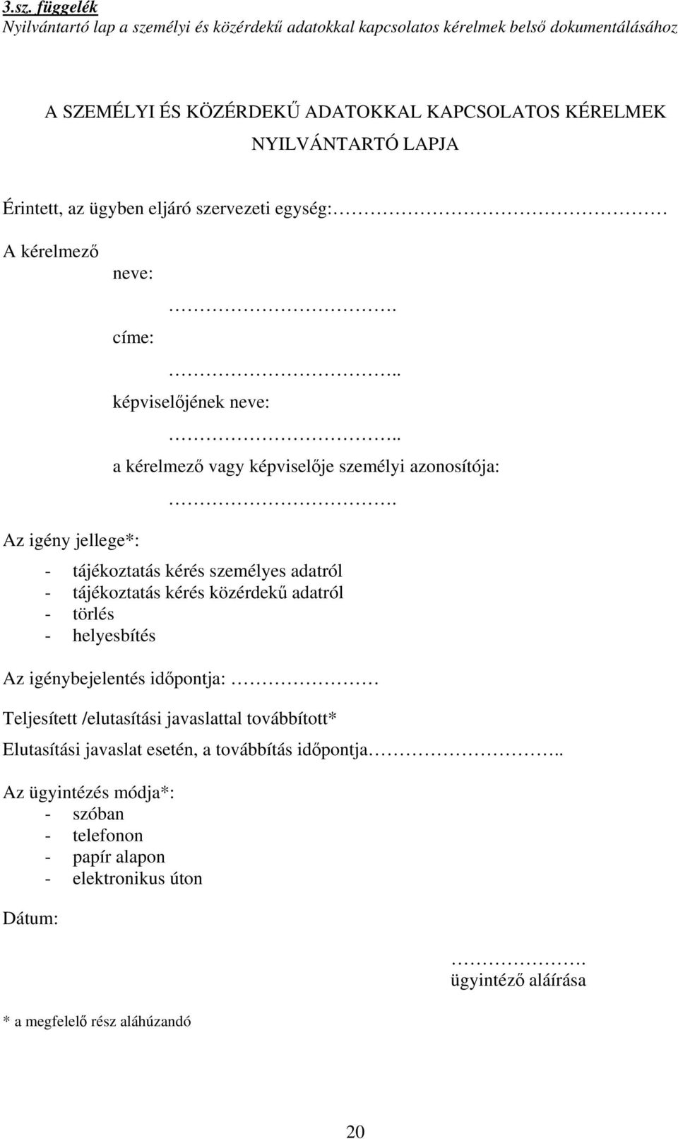 Az igény jellege*: - tájékoztatás kérés személyes adatról - tájékoztatás kérés közérdekű adatról - törlés - helyesbítés Az igénybejelentés időpontja: Teljesített /elutasítási