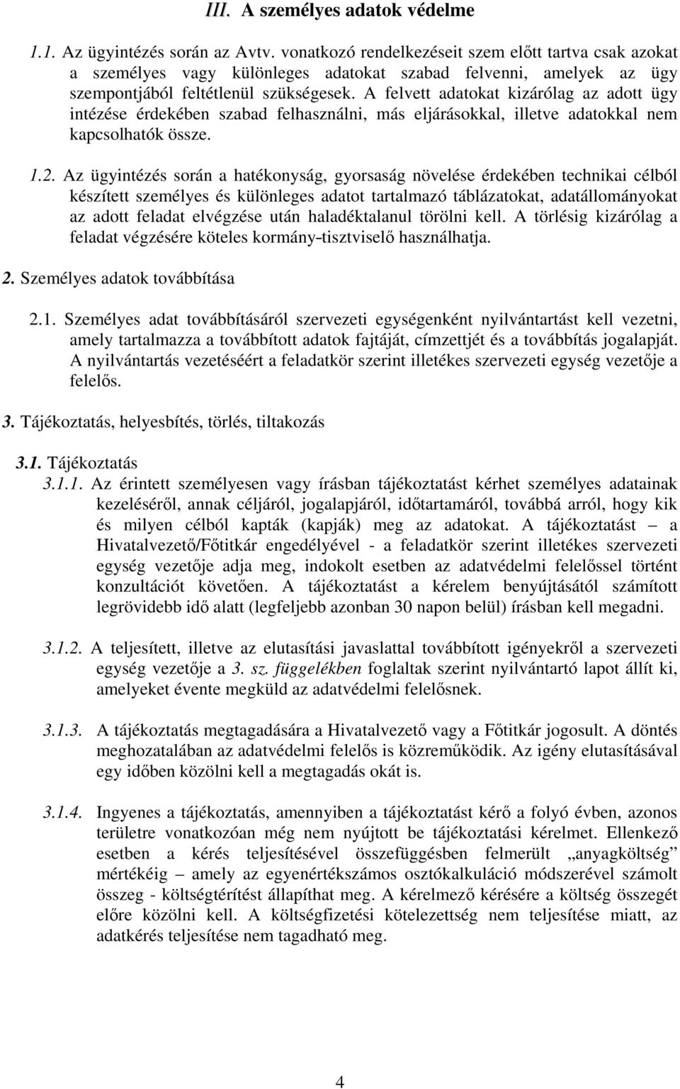 A felvett adatokat kizárólag az adott ügy intézése érdekében szabad felhasználni, más eljárásokkal, illetve adatokkal nem kapcsolhatók össze. 1.2.