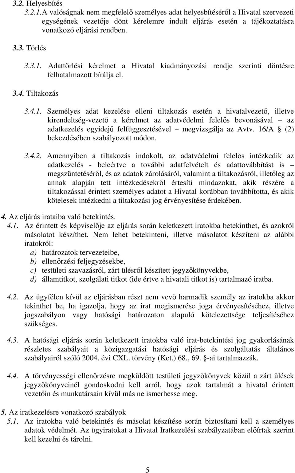 Adattörlési kérelmet a Hivatal kiadmányozási rendje szerinti döntésre felhatalmazott bírálja el. 3.4. Tiltakozás 3.4.1.