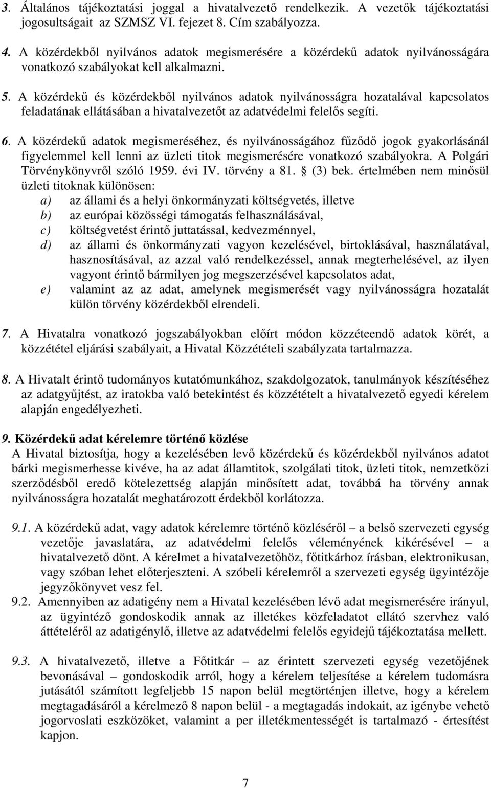 A közérdekű és közérdekből nyilvános adatok nyilvánosságra hozatalával kapcsolatos feladatának ellátásában a hivatalvezetőt az adatvédelmi felelős segíti. 6.