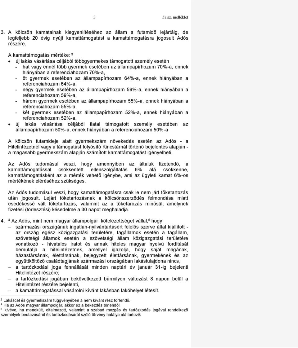 70%-a, - öt gyermek esetében az állampapírhozam 64%-a, ennek hiányában a referenciahozam 64%-a, - négy gyermek esetében az állampapírhozam 59%-a, ennek hiányában a referenciahozam 59%-a, - három