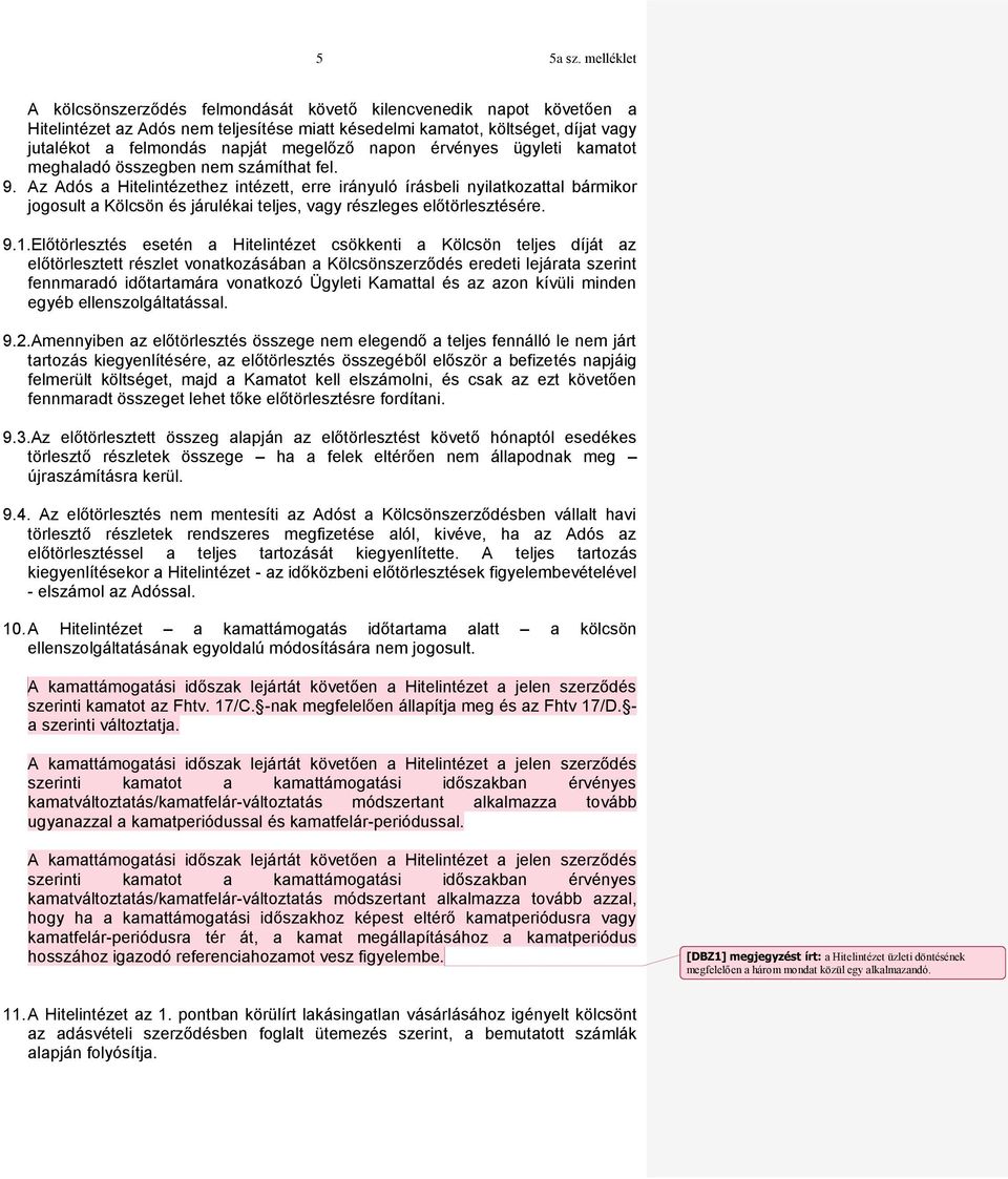 Az Adós a Hitelintézethez intézett, erre irányuló írásbeli nyilatkozattal bármikor jogosult a Kölcsön és járulékai teljes, vagy részleges előtörlesztésére. 9.1.