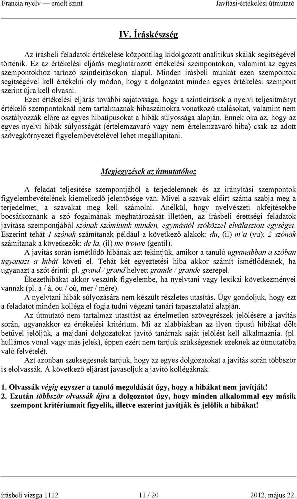 Minden írásbeli munkát ezen szempontok segítségével kell értékelni oly módon, hogy a dolgozatot minden egyes értékelési szempont szerint újra kell olvasni.