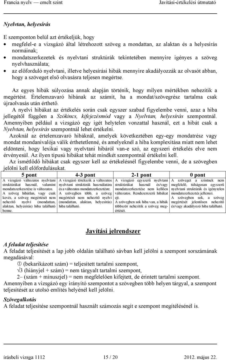 megértse. Az egyes hibák súlyozása annak alapján történik, hogy milyen mértékben nehezítik a megértést. Értelemzavaró hibának az számít, ha a mondat/szövegrész tartalma csak újraolvasás után érthető.