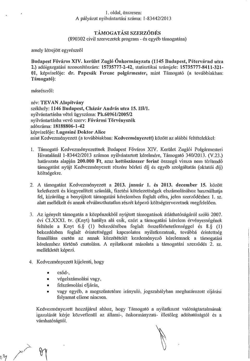 Papcsák Ferenc polgármester, mint Támogató (a továbbiakban: Támogató): másrészről: név: TEVAN Alapítvány székhely: 1146 Budapest, Cházár András utca 15. III/l. nyilvántartásba vétel ügyszáma: Pk.