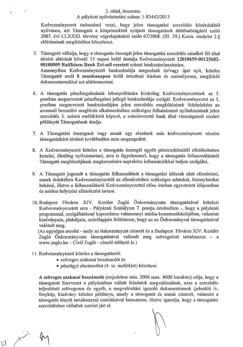 Támogató vállalja, hogy a támogatás összegét jelen támogatási szerződés mindkét fél által történt aláírását követő 15 napon belüí átutalja Kedvezményezett 12010659-00125682- 00100009 Raiffeisen Bank