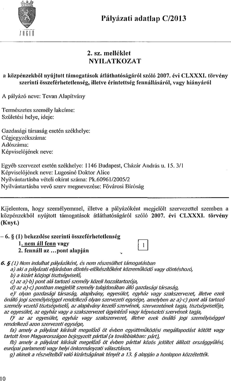 székhelye: Cégjegyzékszáma: Adószáma: Képviselőjének neve: Egyéb szervezet esetén székhelye: 1146 Budapest, Cházár András u. 15.