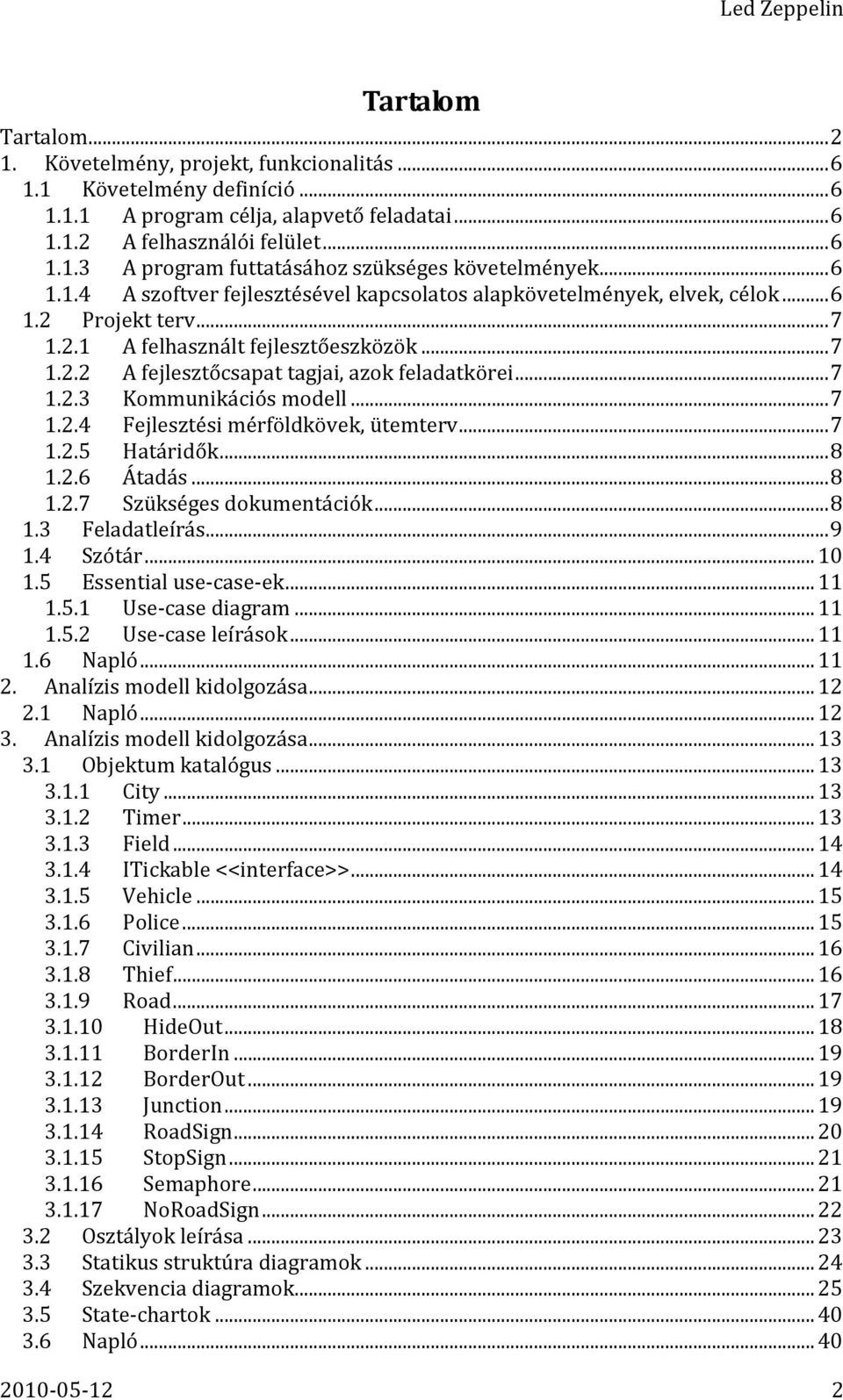 .. 7 1.2.3 Kommunikációs modell... 7 1.2.4 Fejlesztési mérföldkövek, ütemterv... 7 1.2.5 Határidők... 8 1.2.6 Átadás... 8 1.2.7 Szükséges dokumentációk... 8 1.3 Feladatleírás... 9 1.4 Szótár... 10 1.