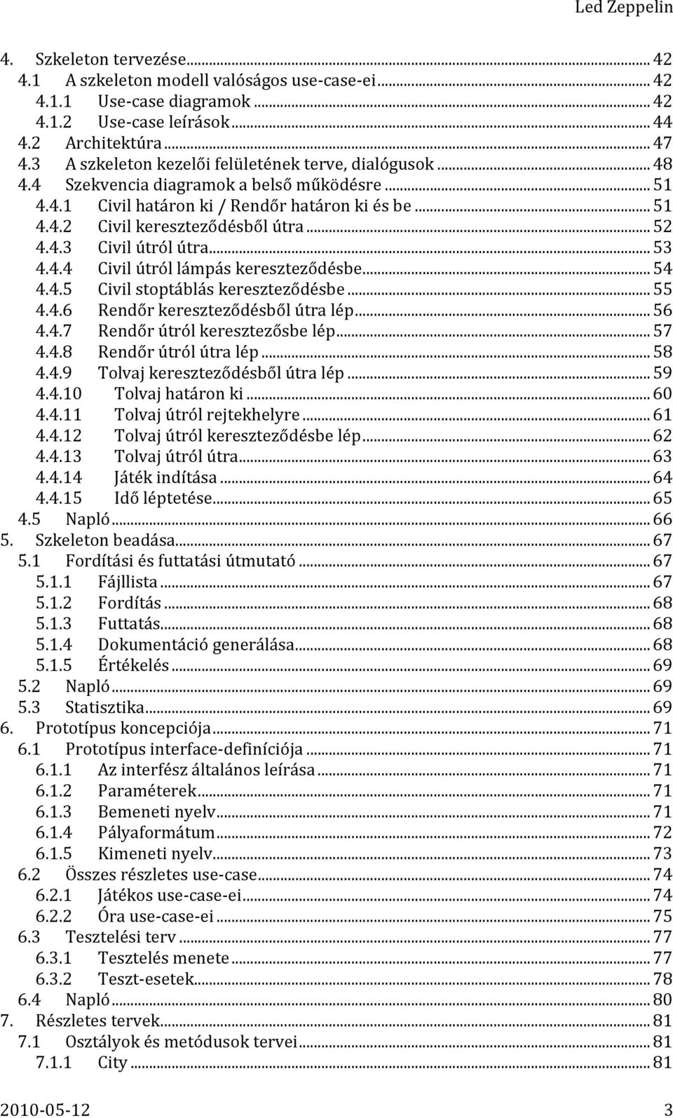 .. 52 4.4.3 Civil útról útra... 53 4.4.4 Civil útról lámpás kereszteződésbe... 54 4.4.5 Civil stoptáblás kereszteződésbe... 55 4.4.6 Rendőr kereszteződésből útra lép... 56 4.4.7 Rendőr útról keresztezősbe lép.