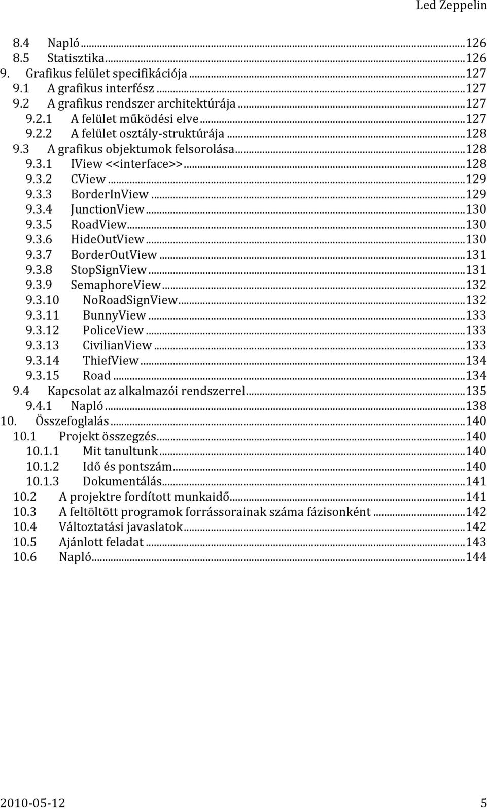 ..131 9.3.8 StopSignView...131 9.3.9 SemaphoreView...132 9.3.10 NoRoadSignView...132 9.3.11 BunnyView...133 9.3.12 PoliceView...133 9.3.13 CivilianView...133 9.3.14 ThiefView...134 9.