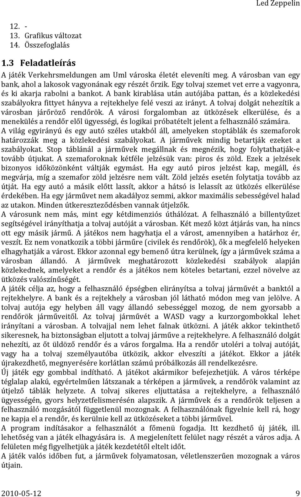 A tolvaj dolgát nehezítik a városban járőröző rendőrök. A városi forgalomban az ütközések elkerülése, és a menekülés a rendőr elől ügyességi, és logikai próbatételt jelent a felhasználó számára.