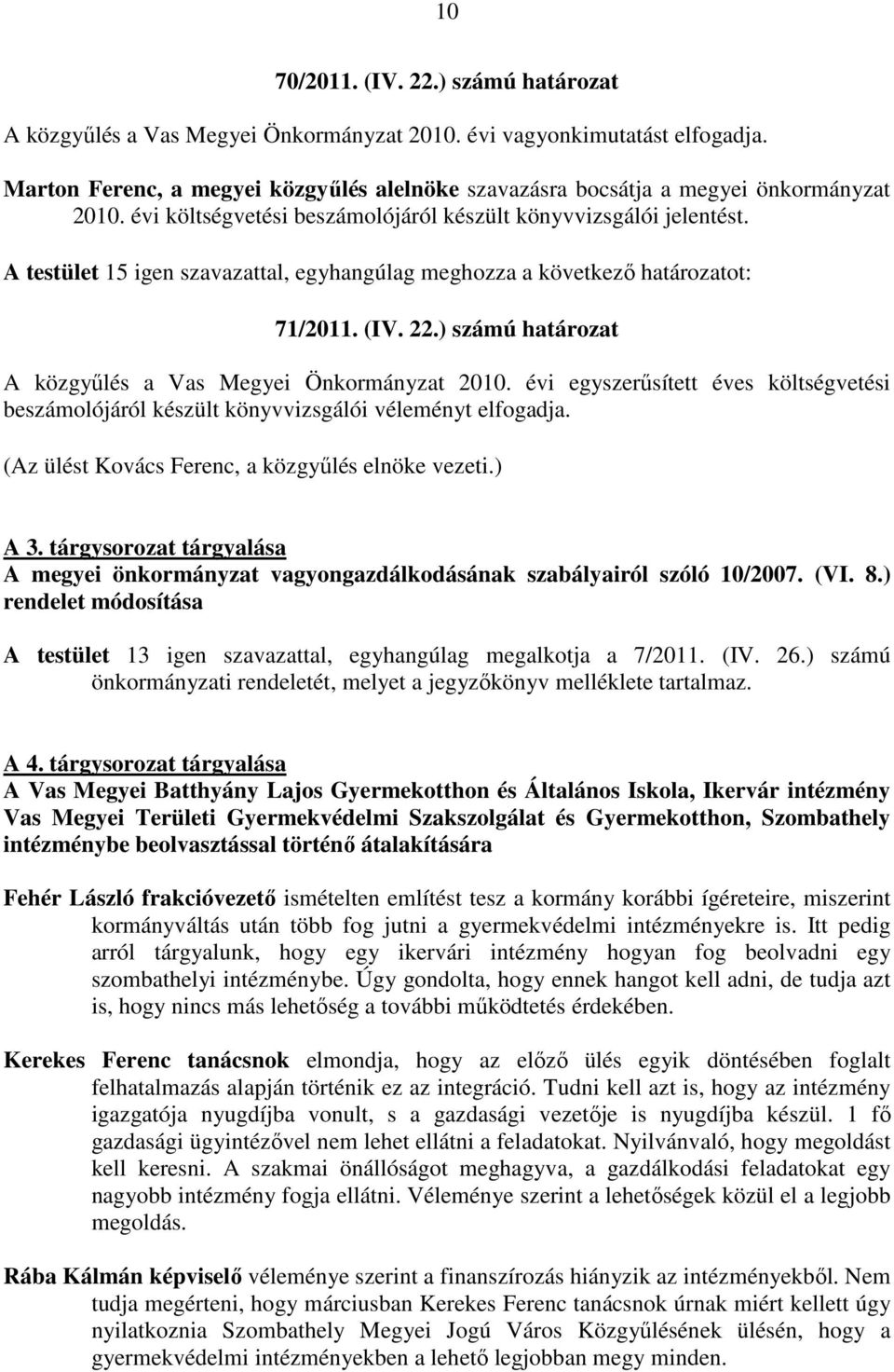 A testület 15 igen szavazattal, egyhangúlag meghozza a következı határozatot: 71/2011. (IV. 22.) számú határozat A közgyőlés a Vas Megyei Önkormányzat 2010.