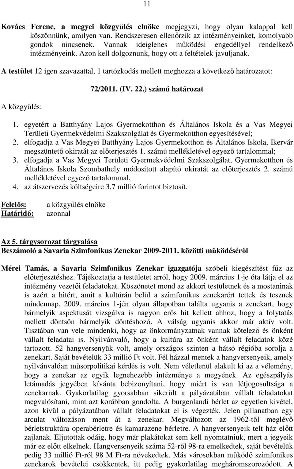 A testület 12 igen szavazattal, 1 tartózkodás mellett meghozza a következı határozatot: A közgyőlés: 72/2011. (IV. 22.) számú határozat 1.