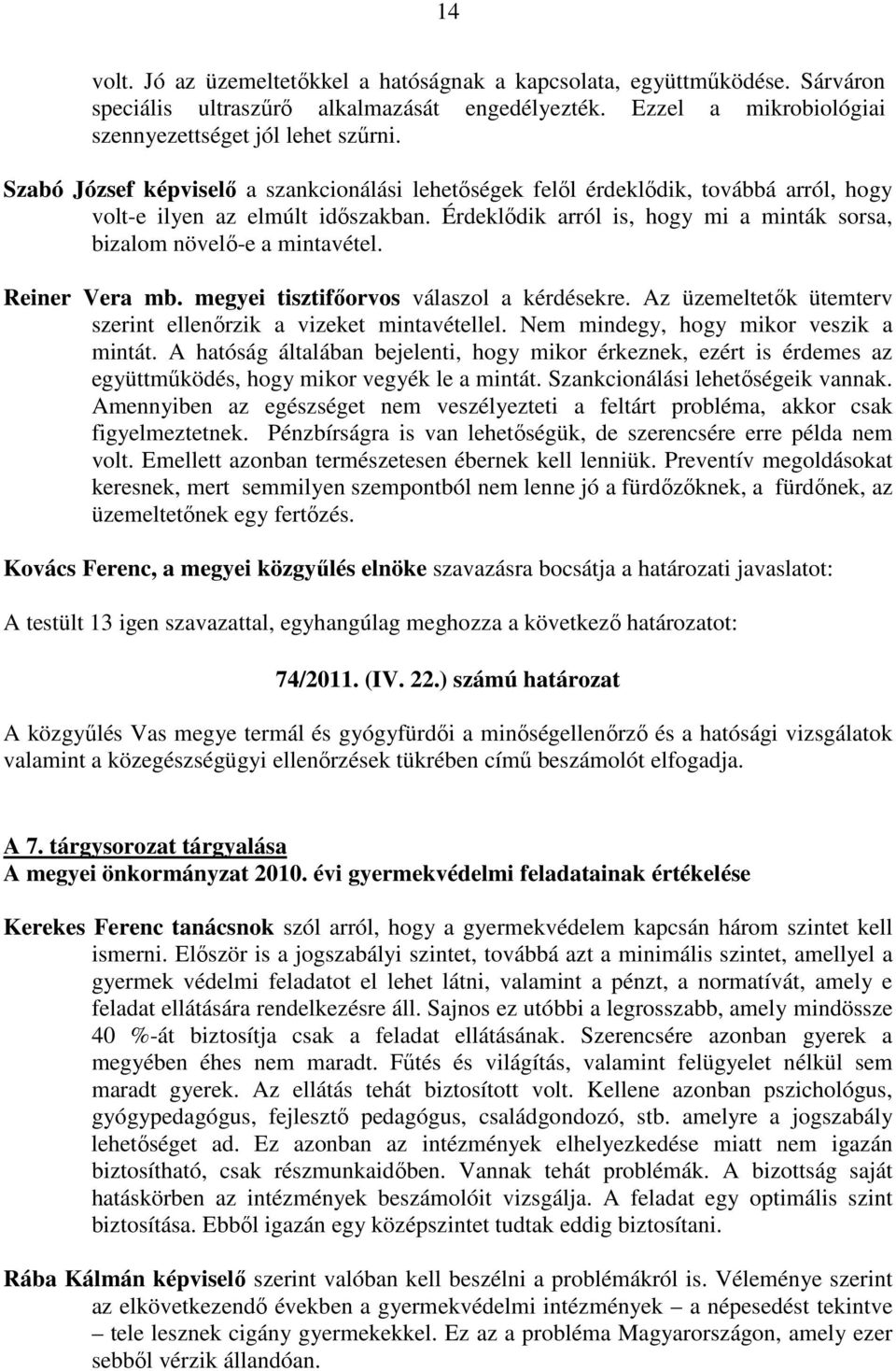 Reiner Vera mb. megyei tisztifıorvos válaszol a kérdésekre. Az üzemeltetık ütemterv szerint ellenırzik a vizeket mintavétellel. Nem mindegy, hogy mikor veszik a mintát.