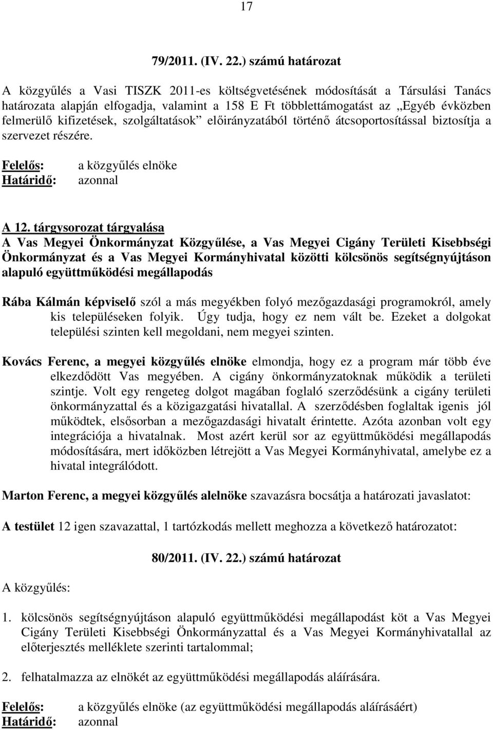 kifizetések, szolgáltatások elıirányzatából történı átcsoportosítással biztosítja a szervezet részére. Felelıs: Határidı: a közgyőlés elnöke azonnal A 12.