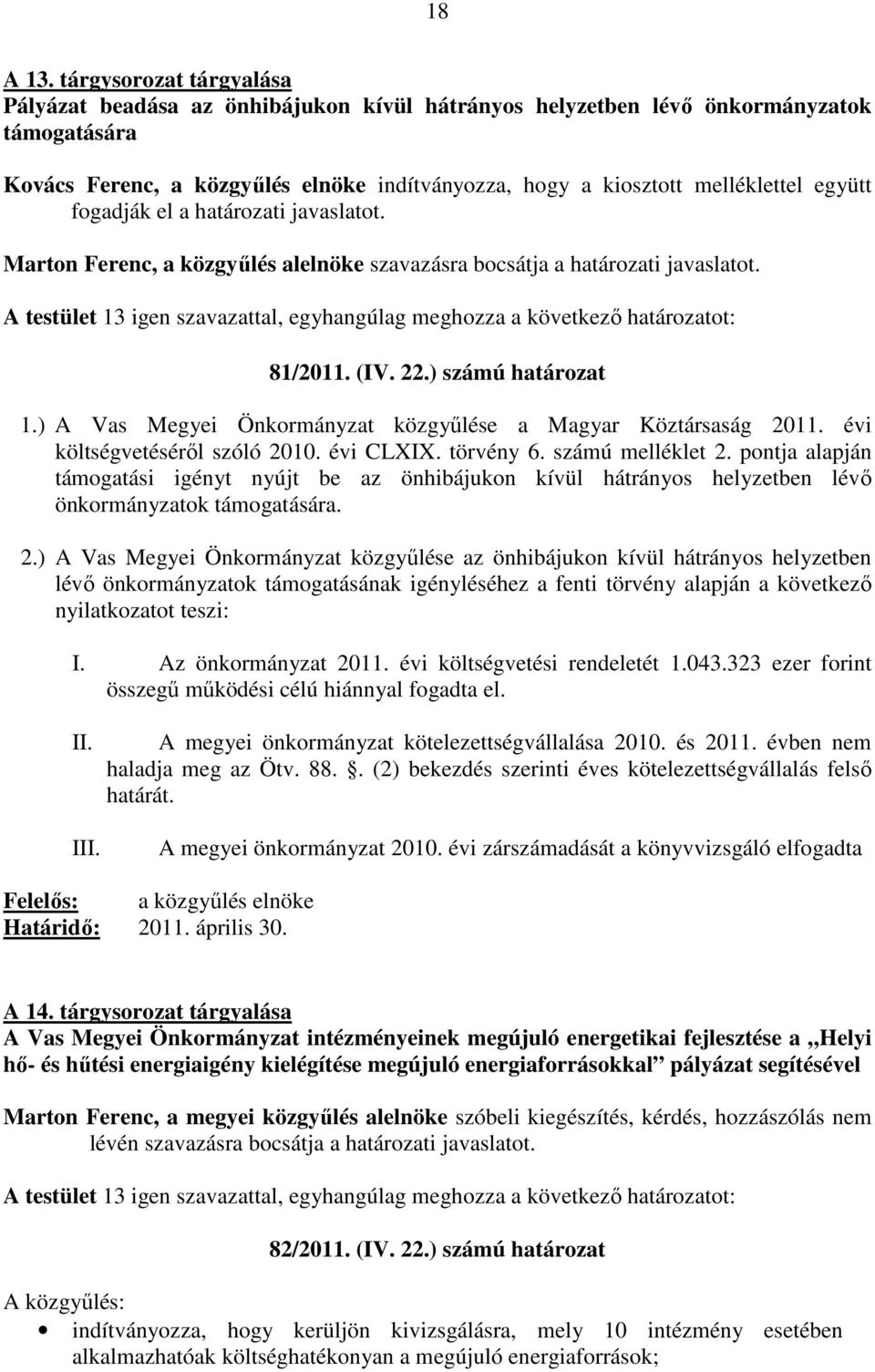 együtt fogadják el a határozati javaslatot. Marton Ferenc, a közgyőlés alelnöke szavazásra bocsátja a határozati javaslatot.