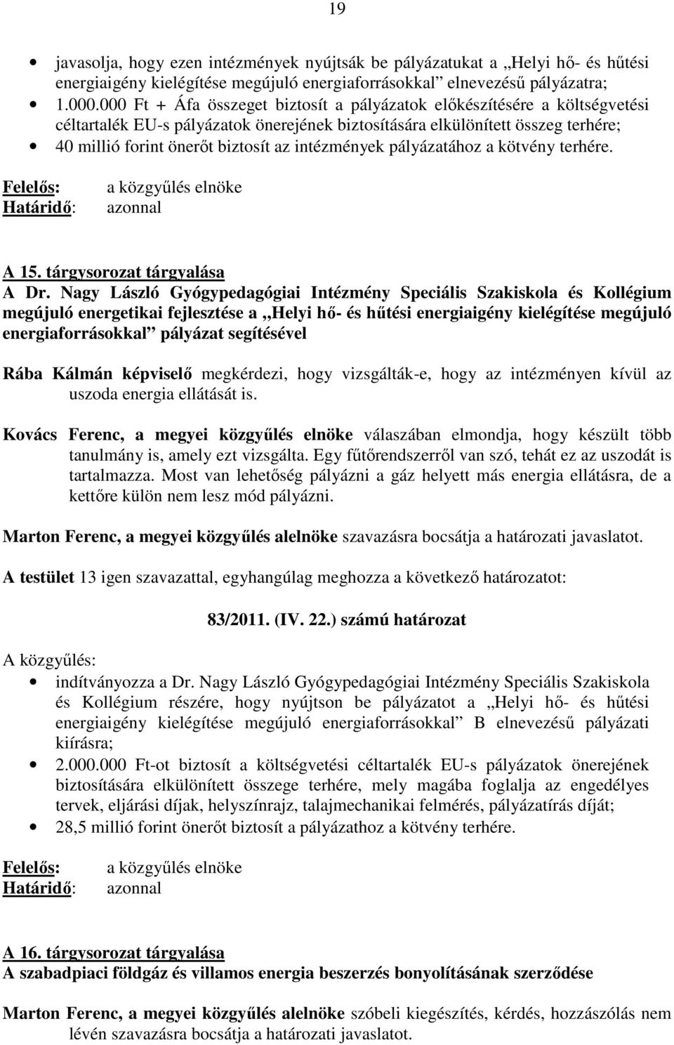 intézmények pályázatához a kötvény terhére. Felelıs: Határidı: a közgyőlés elnöke azonnal A 15. tárgysorozat tárgyalása A Dr.